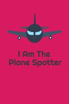 portada I Am The Plane Spotter: Handy 6 x 9 size to take with you. (en Inglés)