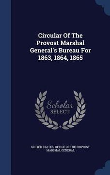 portada Circular Of The Provost Marshal General's Bureau For 1863, 1864, 1865 (en Inglés)