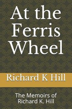 portada At the Ferris Wheel: The Memoirs of Richard K. Hill (en Inglés)