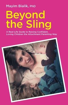 portada Beyond the Sling: A Real-Life Guide to Raising Confident, Loving Children the Attachment Parenting way (en Inglés)