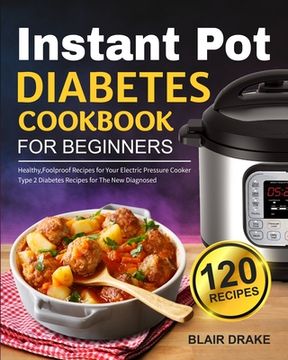 portada Instant Pot Diabetes Cookbook for Beginners: 120 Quick and Easy Instant Pot Recipes for Type 2 Diabetes Diabetic Diet Cookbook for The New Diagnosed (en Inglés)