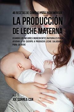 portada 46 Recetas de Comidas Para Incrementar la Producción de Leche Materna: Usando los Mejores Ingredientes Naturales Para Ayudar a su Cuerpo a Producir Leche Saludable Para su Bebe