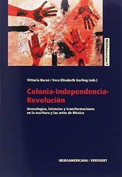 portada Colonia-Independencia-Revolución: Genealogías, Latencias y Transformaciones en la Escritura y las Artes de México (in Spanish)