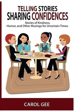 portada Telling Stories, Sharing Confidences: Stories of Kindness, Humor, And Other Musings, For Uncertain Times (in English)