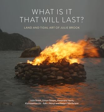 portada What Is It That Will Last?: Land and Tidal Art of Julie Brook (en Inglés)