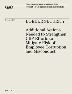 portada Border Security: Additional Actions Needed to Strengthen CBP Efforts to Mitigate Risk of Employee Corruption and Misconduct (in English)