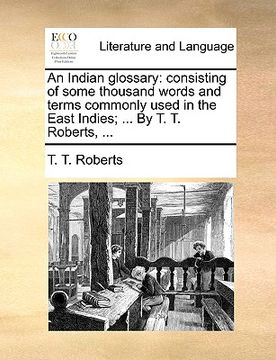 portada an indian glossary: consisting of some thousand words and terms commonly used in the east indies; ... by t. t. roberts, ...