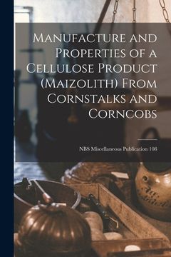portada Manufacture and Properties of a Cellulose Product (maizolith) From Cornstalks and Corncobs; NBS Miscellaneous Publication 108 (en Inglés)