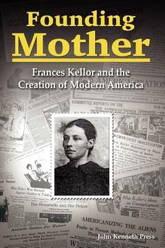 portada founding mother: frances kellor and the creation of modern america (en Inglés)