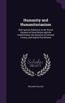 portada Humanity and Humanitarianism: With Special Reference to the Prison Systems of Great Britain and the United States, the Question of Criminal Lunacy,