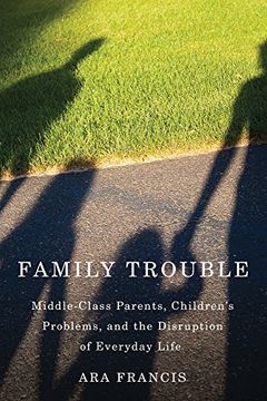 portada Family Trouble: Middle-Class Parents, Children's Problems, and The Disruption of Everyday Life