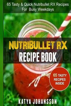 portada NutriBullet RX Recipe Book: 65 Tasty & Quick Nutribullet RX Recipes For Busy Weekdays (in English)