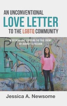portada An Unconventional Love Letter to the LGBTQ Community: Redefining Love. Exposing the True Enemy. My Journey to Freedom (en Inglés)