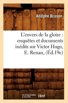 portada L'Envers de la Gloire: Enquêtes Et Documents Inédits Sur Victor Hugo, E. Renan, (Éd.19e) (in French)