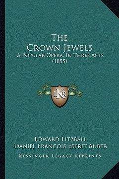 portada the crown jewels: a popular opera, in three acts (1855) (en Inglés)