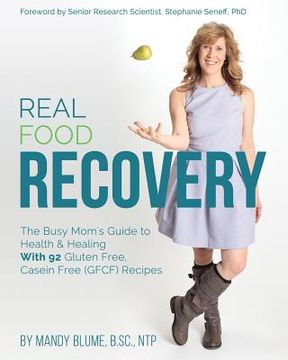 portada Real Food Recovery: The Busy Mom's Guide to Health & Healing - with 92 Gluten Free, Casein Free (GFCF) Recipes (in English)
