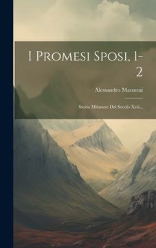 portada I Promesi Sposi, 1-2: Storia Milanese Del Secolo Xvii...