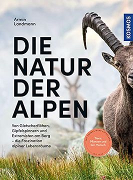 portada Die Natur der Alpen: Von Gletscherflöhen, Gipfelspinnern und Extremisten am Berg - die Faszination Alpiner Lebensräume (en Alemán)