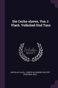 portada Die Cecho-slaven, Von J. Vlach. Volkslied Und Tanz (en Inglés)