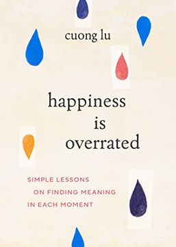 portada Happiness Is Overrated: Simple Lessons on Finding Meaning in Each Moment (in English)