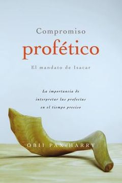 portada compromiso prof tico: el mandato de isacar: la importancia de interpretar las profec as en el tiempo preciso (in Spanish)