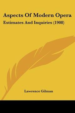 portada aspects of modern opera: estimates and inquiries (1908) (en Inglés)