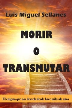 portada Morir o Transmutar: El enigma que nos desvela desde hace miles de años