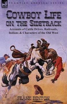 portada Cowboy Life on the Sidetrack: Accounts of Cattle Drives, Railroads, Indians & Characters of the Old West (en Inglés)