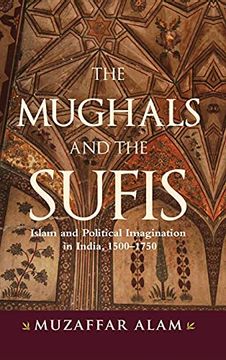 portada Mughals and the Sufis, The: Islam and Political Imagination in India, 1500–1750 (en Inglés)