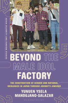 portada Beyond the Male Idol Factory: The Construction of Gender and National Ideologies in Japan Through Johnny's Jimusho (en Inglés)