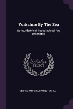 portada Yorkshire By The Sea: Notes, Historical, Topographical And Descriptive