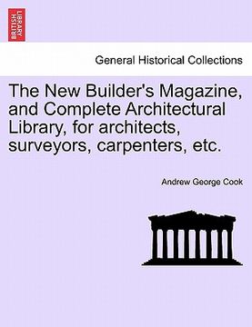 portada the new builder's magazine, and complete architectural library, for architects, surveyors, carpenters, etc.