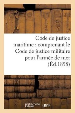 portada Code de Justice Maritime: Comprenant Le Code de Justice Militaire Pour l'Armée de Mer (en Francés)