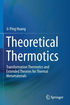 portada Theoretical Thermotics: Transformation Thermotics and Extended Theories for Thermal Metamaterials (en Inglés)