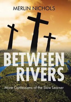 portada Between Rivers: More Confessions of the Slow Learner (en Inglés)