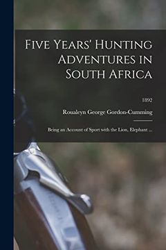 portada Five Years' Hunting Adventures in South Africa: Being an Account of Sport With the Lion, Elephant. 1892 (en Inglés)
