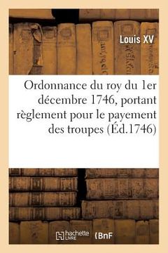 portada Ordonnance Du Roy Du 1er Décembre 1746: Portant Règlement Pour Le Payement Des Troupes de Sa Majesté Pendant l'Hiver Prochain (in French)