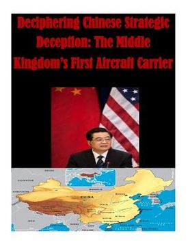 portada Deciphering Chinese Strategic Deception: The Middle Kingdom's First Aircraft Carrier (en Inglés)