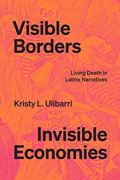 portada Visible Borders, Invisible Economies: Living Death in Latinx Narratives (Latinx: The Future is Now) (in English)