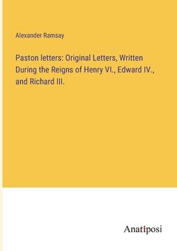 portada Paston letters: Original Letters, Written During the Reigns of Henry VI., Edward IV., and Richard III. (in English)