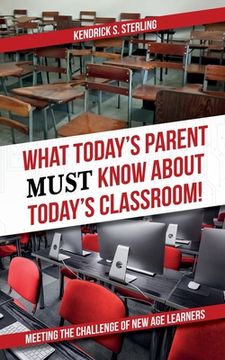 portada What Today's Parent MUST Know About Today's Classroom!: Meeting the Challenge of New Age Learners (in English)