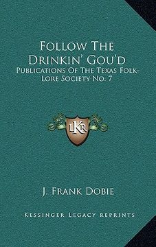 portada follow the drinkin' gou'd: publications of the texas folk-lore society no. 7 (en Inglés)