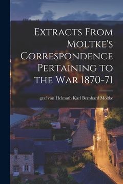 portada Extracts From Moltke's Correspondence Pertaining to the war 1870-71 (en Inglés)