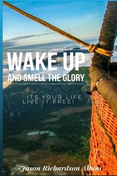 portada Wake Up and Smell The Glory: It's Your Life Live It Free