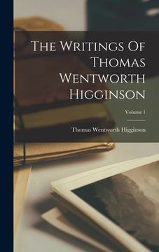 portada The Writings Of Thomas Wentworth Higginson; Volume 1 (in English)