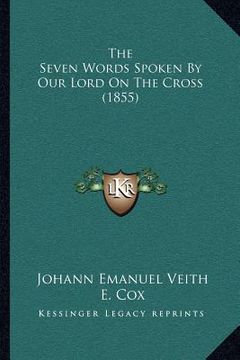 portada the seven words spoken by our lord on the cross (1855) (en Inglés)