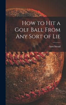 portada How to Hit a Golf Ball From Any Sort of Lie (en Inglés)