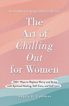 portada The art of Chilling out for Women: 100+ Ways to Replace Worry and Stress With Spiritual Healing, Self-Care, and Self-Love (en Inglés)