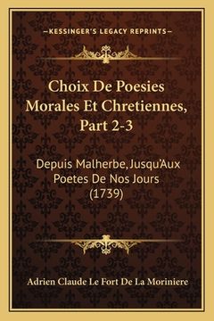 portada Choix De Poesies Morales Et Chretiennes, Part 2-3: Depuis Malherbe, Jusqu'Aux Poetes De Nos Jours (1739) (en Francés)