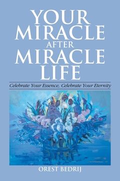 portada Your Miracle After Miracle Life Celebrate Your Essence, Celebrate Your Eternity (in English)
